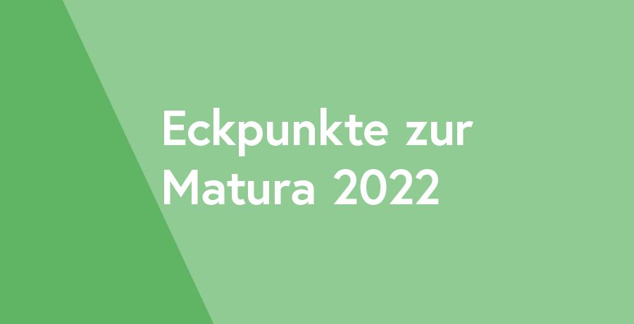 Eckpunkte zur Matura 2022
