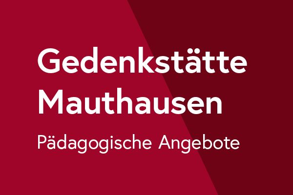 Gedenkstätte Mauthausen - Pädagogische Angebote